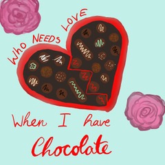 Who needs love when I have chocolate?